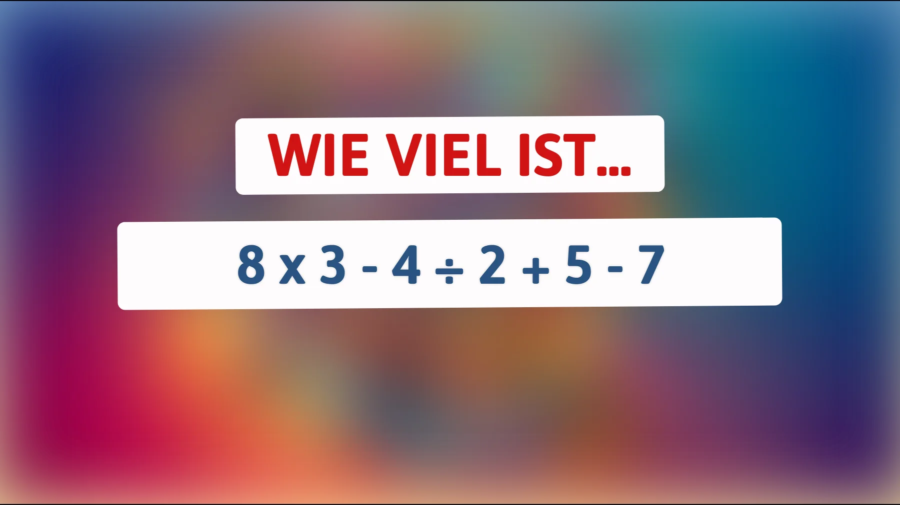 Nur Genies lösen das richtig: Weißt du noch, wie viel 8 × 3 − 4 ÷ 2 + 5 − 7 ergibt?"