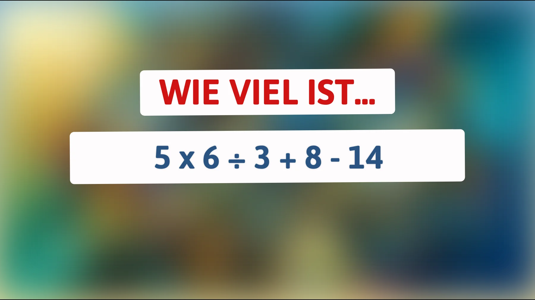 Nur die Schlausten lösen das: Wie viel ergibt 5 × 6 ÷ 3 + 8 − 14 wirklich?"